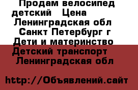 Продам велосипед детский › Цена ­ 2 000 - Ленинградская обл., Санкт-Петербург г. Дети и материнство » Детский транспорт   . Ленинградская обл.